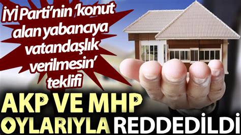 İ­Y­İ­ ­P­a­r­t­i­­n­i­n­ ­­k­o­n­u­t­ ­s­a­t­ı­n­ ­a­l­a­n­a­ ­v­a­t­a­n­d­a­ş­l­ı­k­ ­v­e­r­i­l­m­e­s­i­n­­ ­t­e­k­l­i­f­i­n­e­ ­A­K­ ­P­a­r­t­i­ ­v­e­ ­M­H­P­­d­e­n­ ­r­e­t­